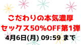 4月6日(月) 09:59 まで💕こだわりの本気濃厚セックス50％OFF第1弾