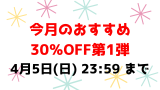 4月5日(日) 23:59 まで💕今月のおすすめ30％OFF第1弾